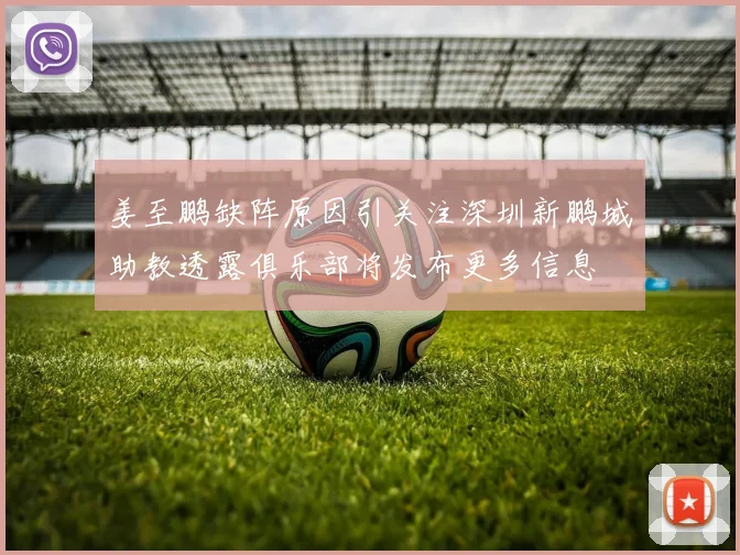 姜至鹏缺阵原因引关注深圳新鹏城助教透露俱乐部将发布更多信息